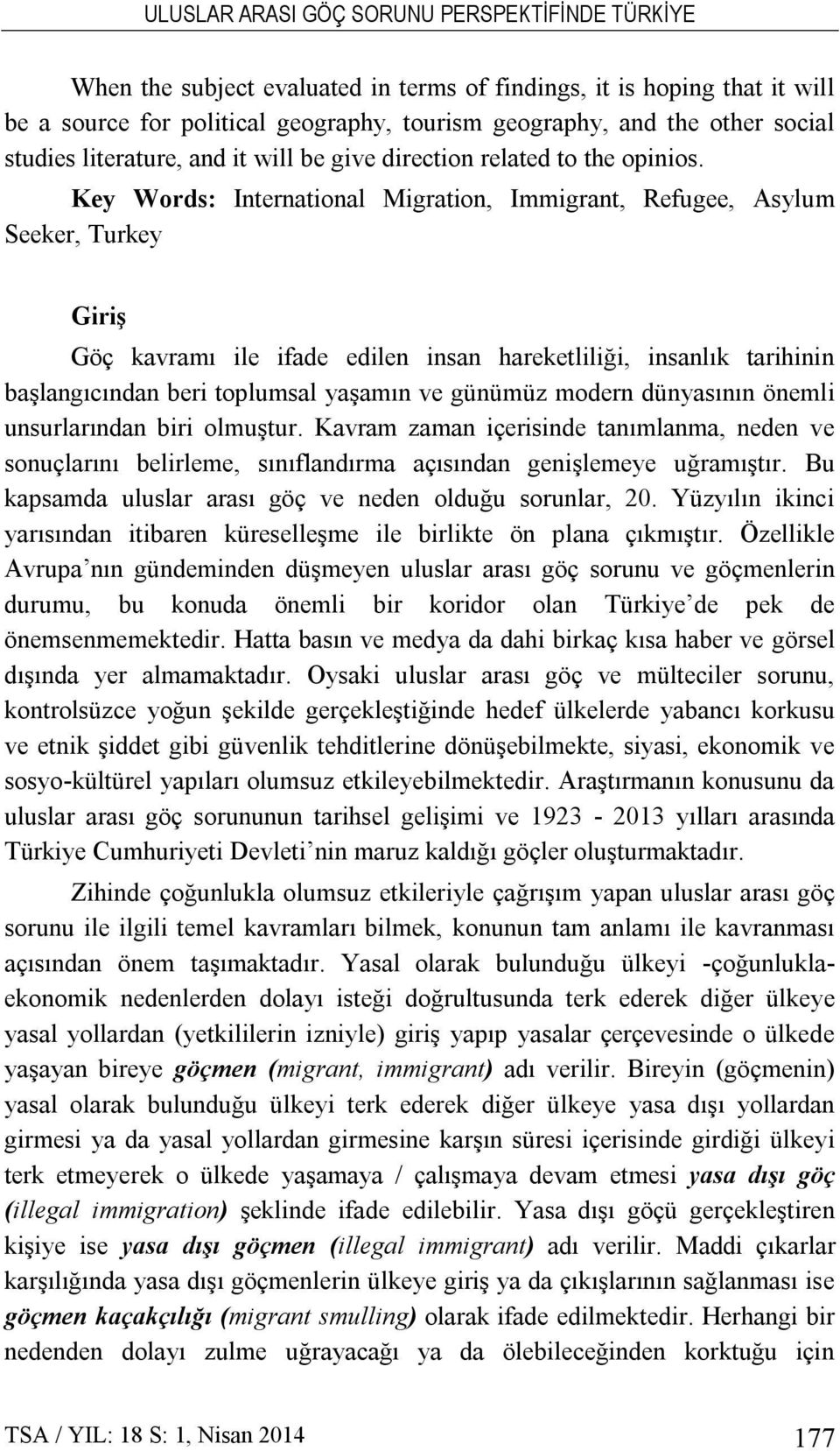 Key Words: International Migration, Immigrant, Refugee, Asylum Seeker, Turkey Giriş Göç kavramı ile ifade edilen insan hareketliliği, insanlık tarihinin başlangıcından beri toplumsal yaşamın ve