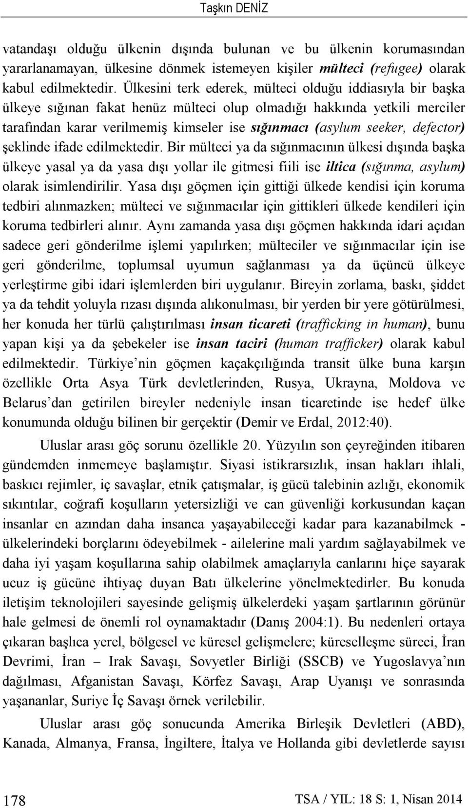 defector) şeklinde ifade edilmektedir. Bir mülteci ya da sığınmacının ülkesi dışında başka ülkeye yasal ya da yasa dışı yollar ile gitmesi fiili ise iltica (sığınma, asylum) olarak isimlendirilir.