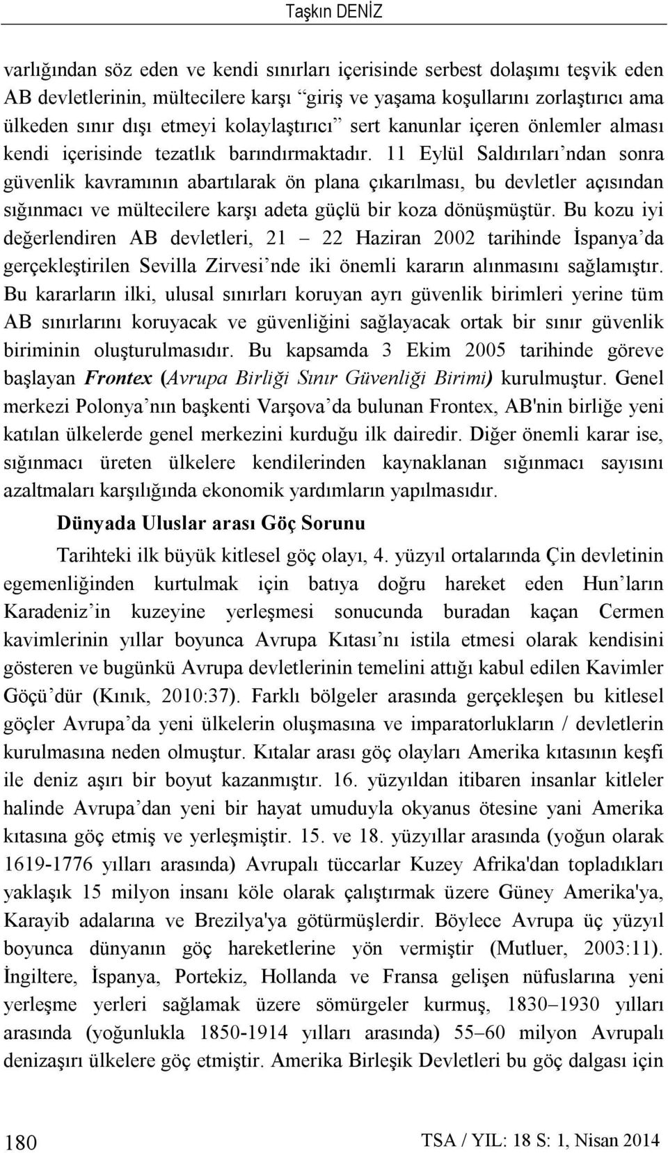 11 Eylül Saldırıları ndan sonra güvenlik kavramının abartılarak ön plana çıkarılması, bu devletler açısından sığınmacı ve mültecilere karşı adeta güçlü bir koza dönüşmüştür.