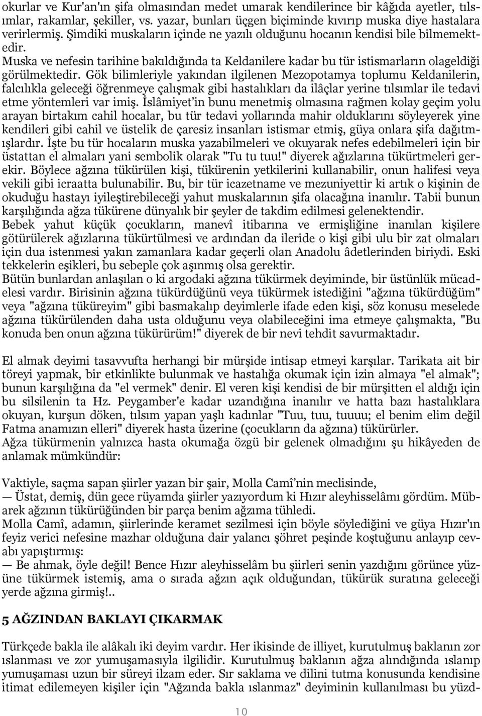 Gök bilimleriyle yakından ilgilenen Mezopotamya toplumu Keldanilerin, falcılıkla geleceği öğrenmeye çalışmak gibi hastalıkları da ilâçlar yerine tılsımlar ile tedavi etme yöntemleri var imiş.