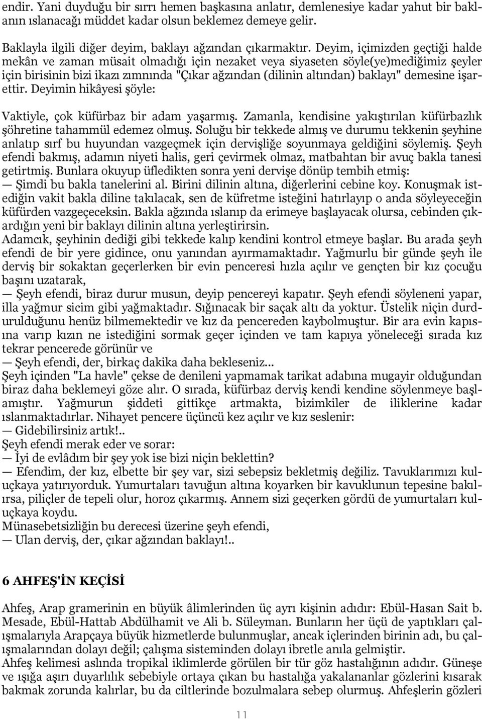 Deyim, içimizden geçtiği halde mekân ve zaman müsait olmadığı için nezaket veya siyaseten söyle(ye)mediğimiz şeyler için birisinin bizi ikazı zımnında "Çıkar ağzından (dilinin altından) baklayı"