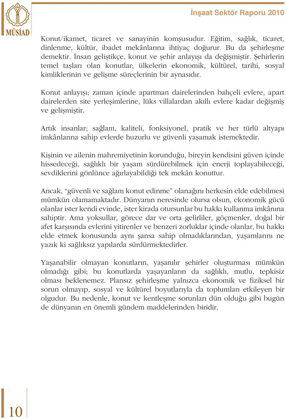 Konut anlayışı; zaman içinde apartman dairelerinden bahçeli evlere, apart dairelerden site yerleşimlerine, lüks villalardan akıllı evlere kadar değişmiş ve gelişmiştir.