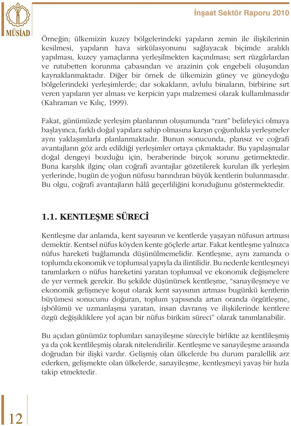 Diğer bir örnek de ülkemizin güney ve güneydoğu bölgelerindeki yerleşimlerde; dar sokakların, avlulu binaların, birbirine sırt veren yapıların yer alması ve kerpicin yapı malzemesi olarak