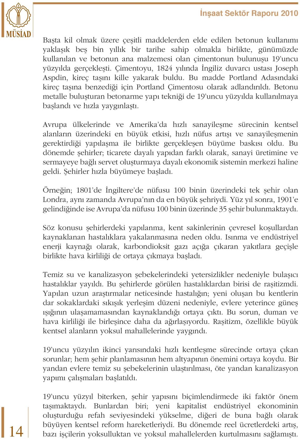 Bu madde Portland Adasındaki kireç taşına benzediği için Portland Çimentosu olarak adlandırıldı.