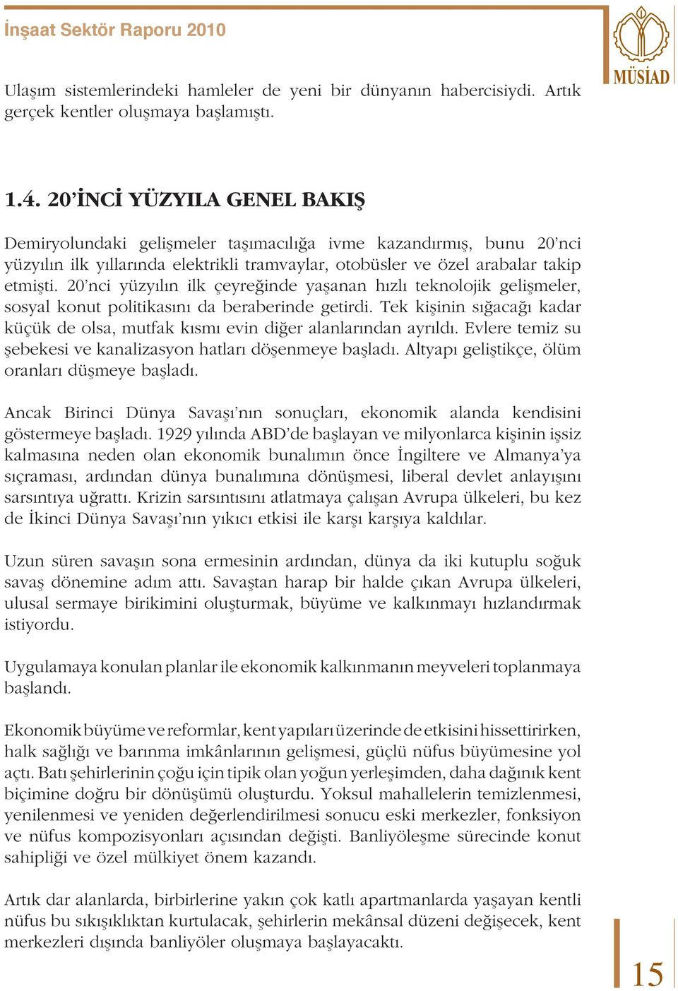 20 nci yüzyılın ilk çeyreğinde yaşanan hızlı teknolojik gelişmeler, sosyal konut politikasını da beraberinde getirdi.