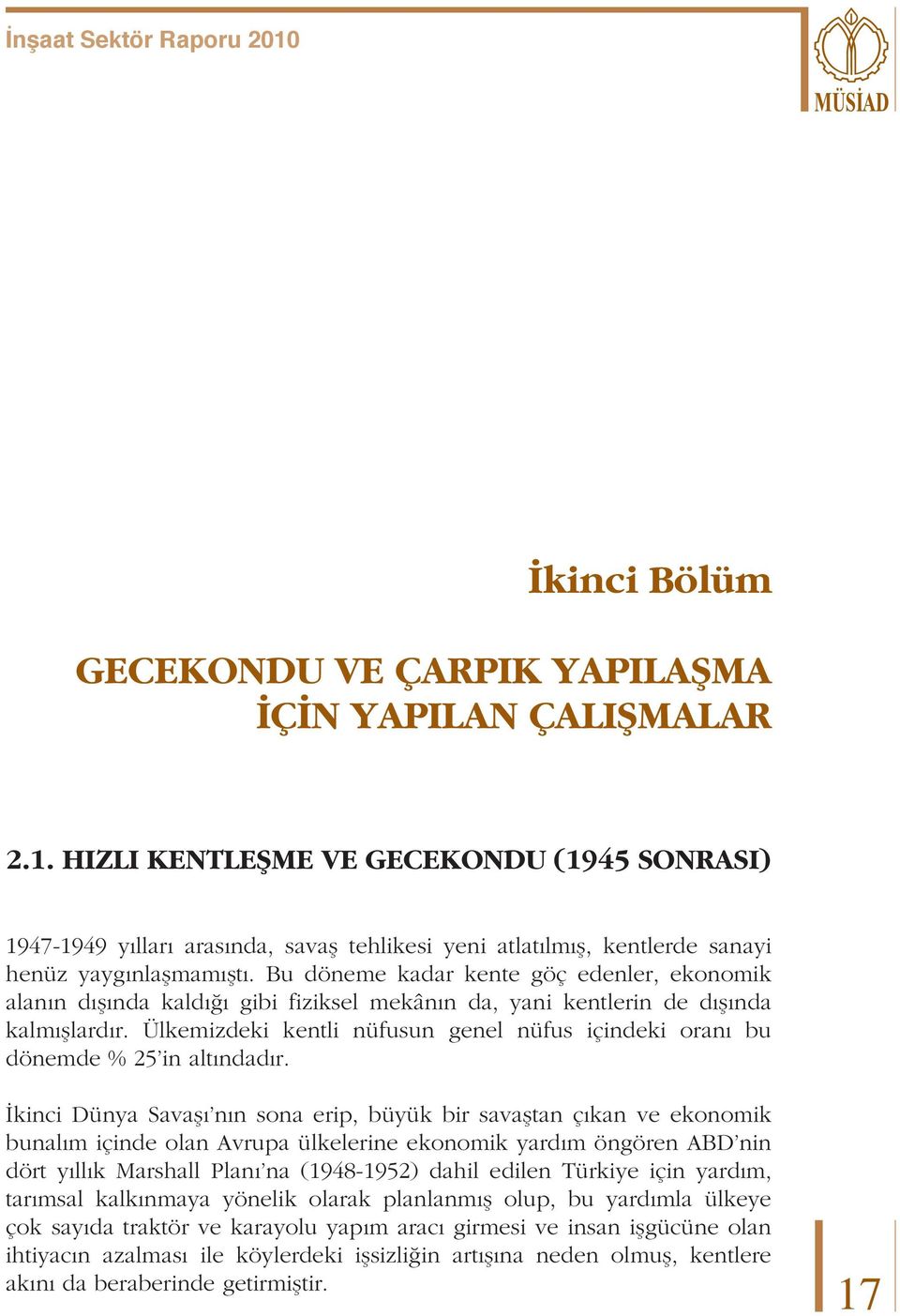 Bu döneme kadar kente göç edenler, ekonomik alanın dışında kaldığı gibi fiziksel mekânın da, yani kentlerin de dışında kalmışlardır.