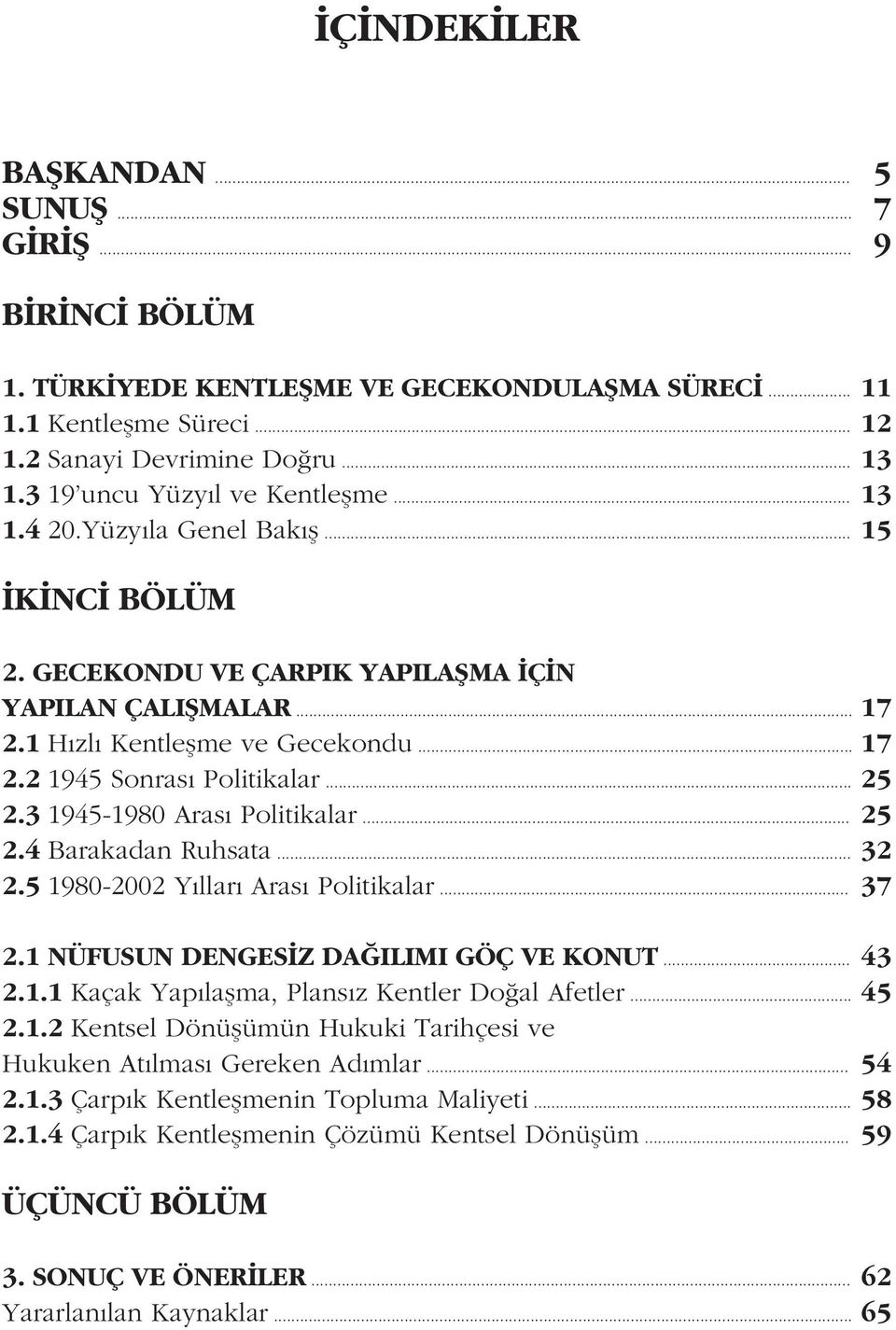 .. 25 2.3 1945-1980 Arası Politikalar... 25 2.4 Barakadan Ruhsata... 32 2.5 1980-2002 Yılları Arası Politikalar... 37 2.1 NÜFUSUN DENGESİZ DAĞILIMI GÖÇ VE KONUT... 43 2.1.1 Kaçak Yapılaşma, Plansız Kentler Doğal Afetler.