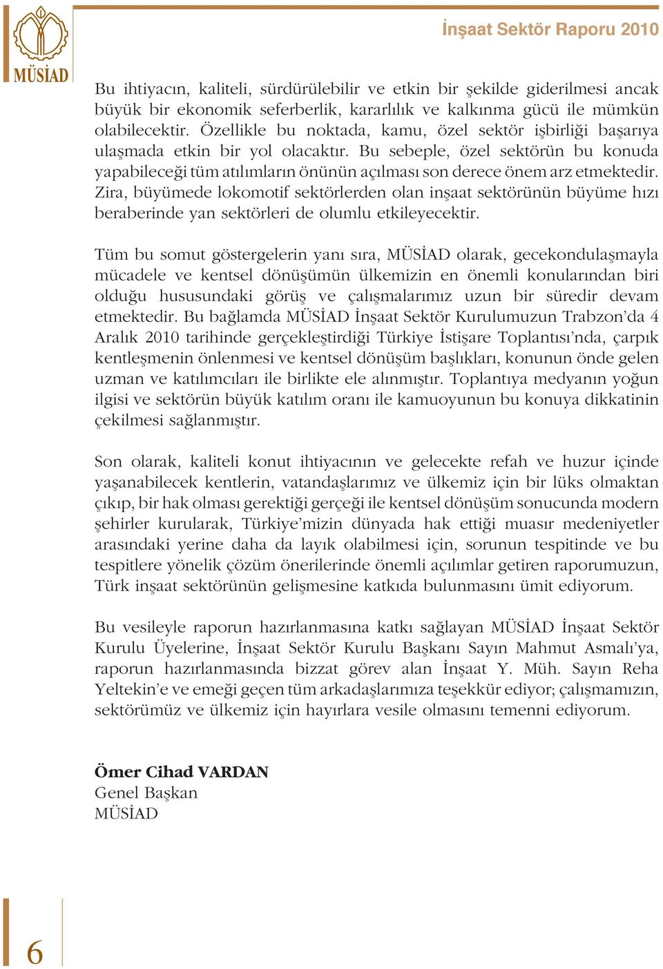 Bu sebeple, özel sektörün bu konuda yapabileceği tüm atılımların önünün açılması son derece önem arz etmektedir.