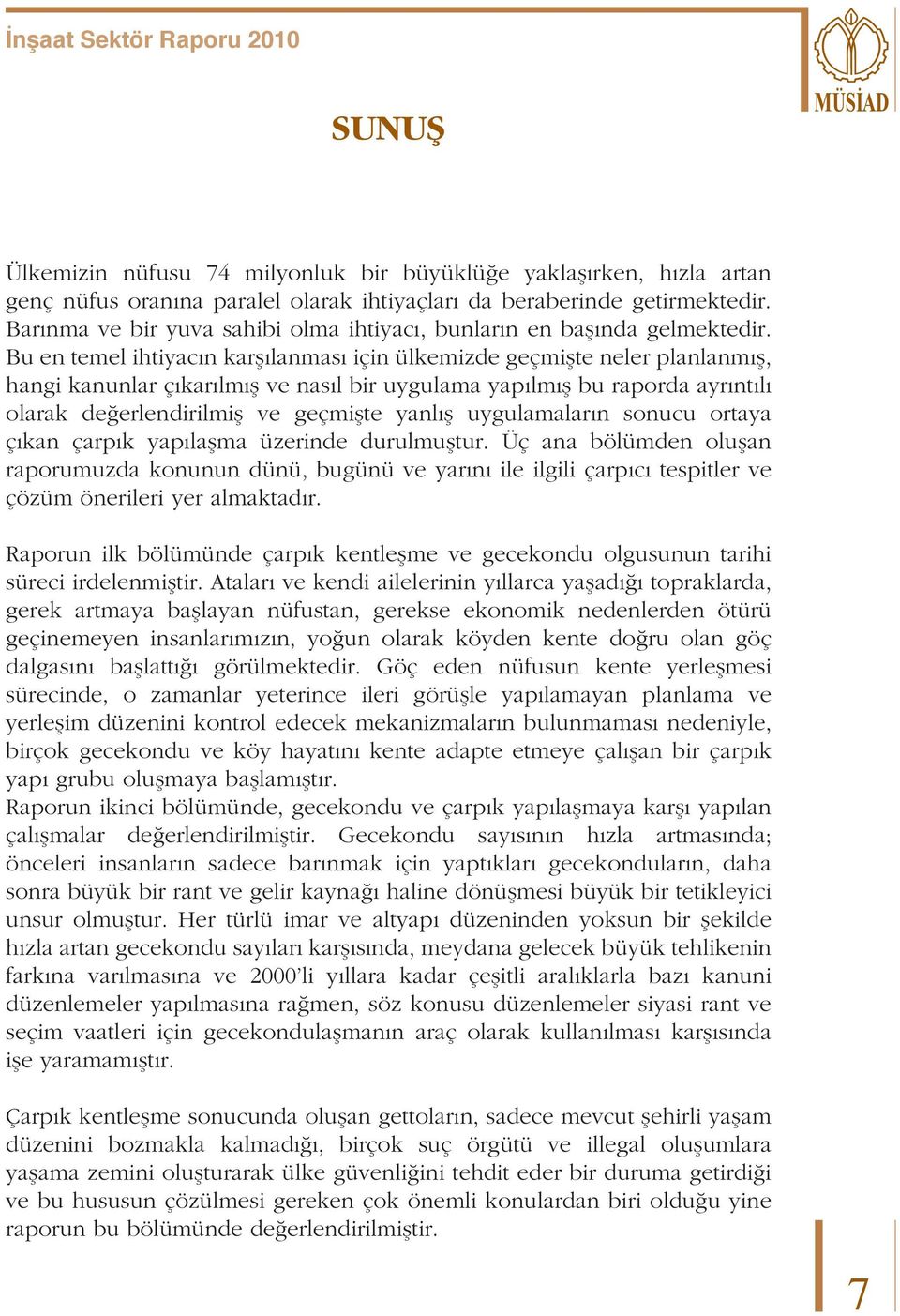 Bu en temel ihtiyacın karşılanması için ülkemizde geçmişte neler planlanmış, hangi kanunlar çıkarılmış ve nasıl bir uygulama yapılmış bu raporda ayrıntılı olarak değerlendirilmiş ve geçmişte yanlış