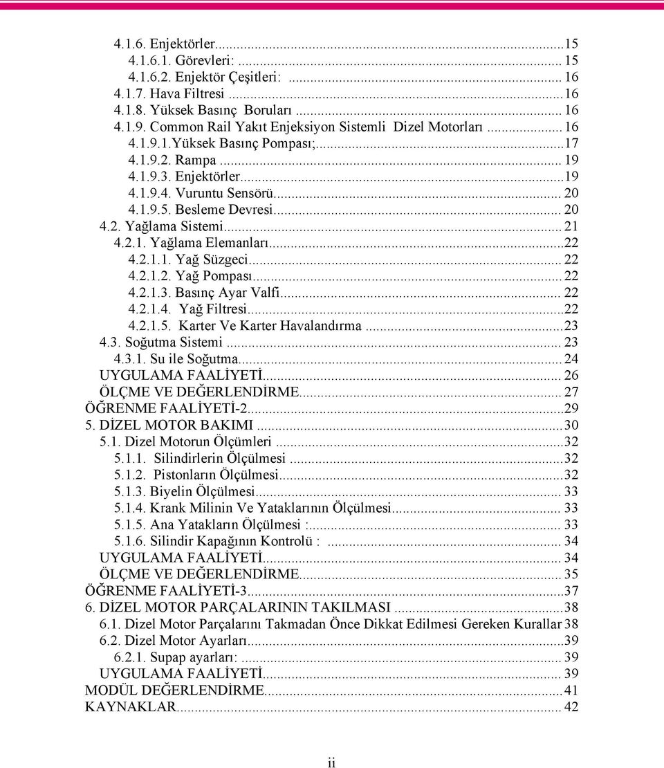 .. 20 4.2. Yağlama Sistemi... 21 4.2.1. Yağlama Elemanları...22 4.2.1.1. Yağ Süzgeci... 22 4.2.1.2. Yağ Pompası... 22 4.2.1.3. Basınç Ayar Valfi... 22 4.2.1.4. Yağ Filtresi...22 4.2.1.5.