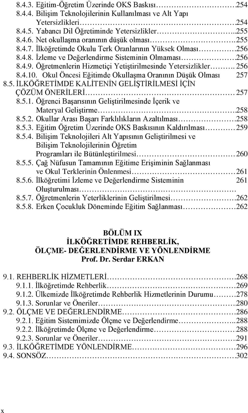 Öğretmenlerin Hizmetiçi Yetiştirilmesinde Yetersizlikler. 256 8.4.10. Okul Öncesi Eğitimde Okullaşma Oranının Düşük Olması 257 8.5. İLKÖĞRETİMDE KALİTENİN GELİŞTİRİLMESİ İÇİN ÇÖZÜM ÖNERİLERİ 257 8.5.1. Öğrenci Başarısının Geliştirilmesinde İçerik ve Materyal Geliştirme.