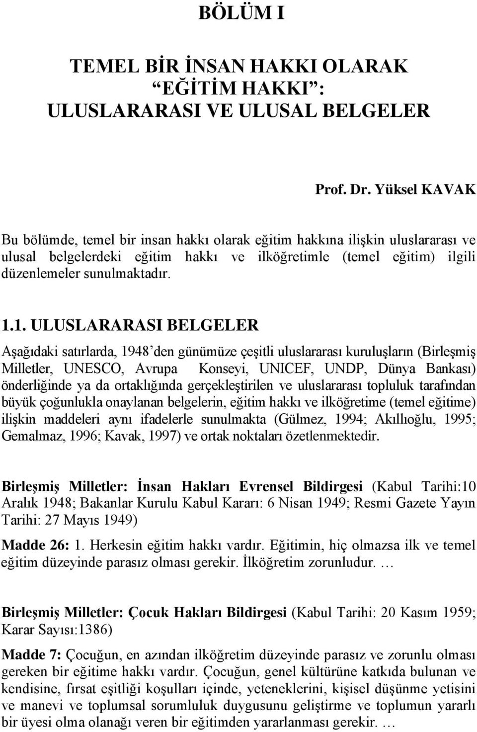 1. ULUSLARARASI BELGELER Aşağıdaki satırlarda, 1948 den günümüze çeşitli uluslararası kuruluşların (Birleşmiş Milletler, UNESCO, Avrupa Konseyi, UNICEF, UNDP, Dünya Bankası) önderliğinde ya da