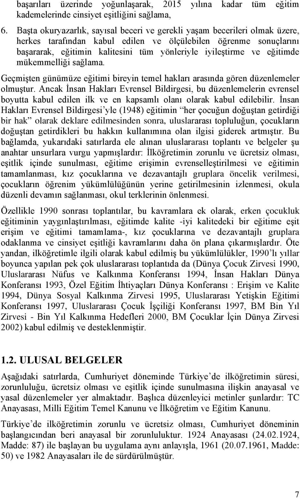 ve eğitimde mükemmelliği sağlama. Geçmişten günümüze eğitimi bireyin temel hakları arasında gören düzenlemeler olmuştur.