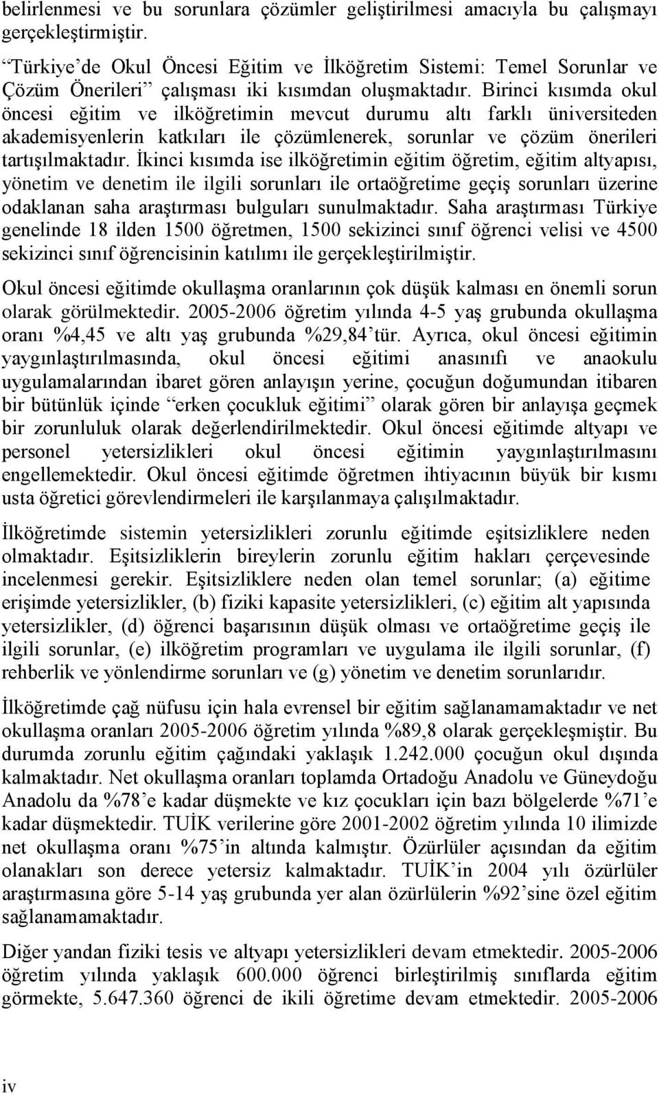 Birinci kısımda okul öncesi eğitim ve ilköğretimin mevcut durumu altı farklı üniversiteden akademisyenlerin katkıları ile çözümlenerek, sorunlar ve çözüm önerileri tartışılmaktadır.