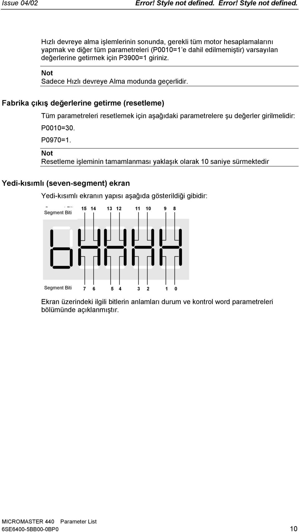 Fabrika çıkış değerlerine getirme (resetleme) Tüm parametreleri resetlemek için aşağıdaki parametrelere şu değerler girilmelidir: P=. P97=.