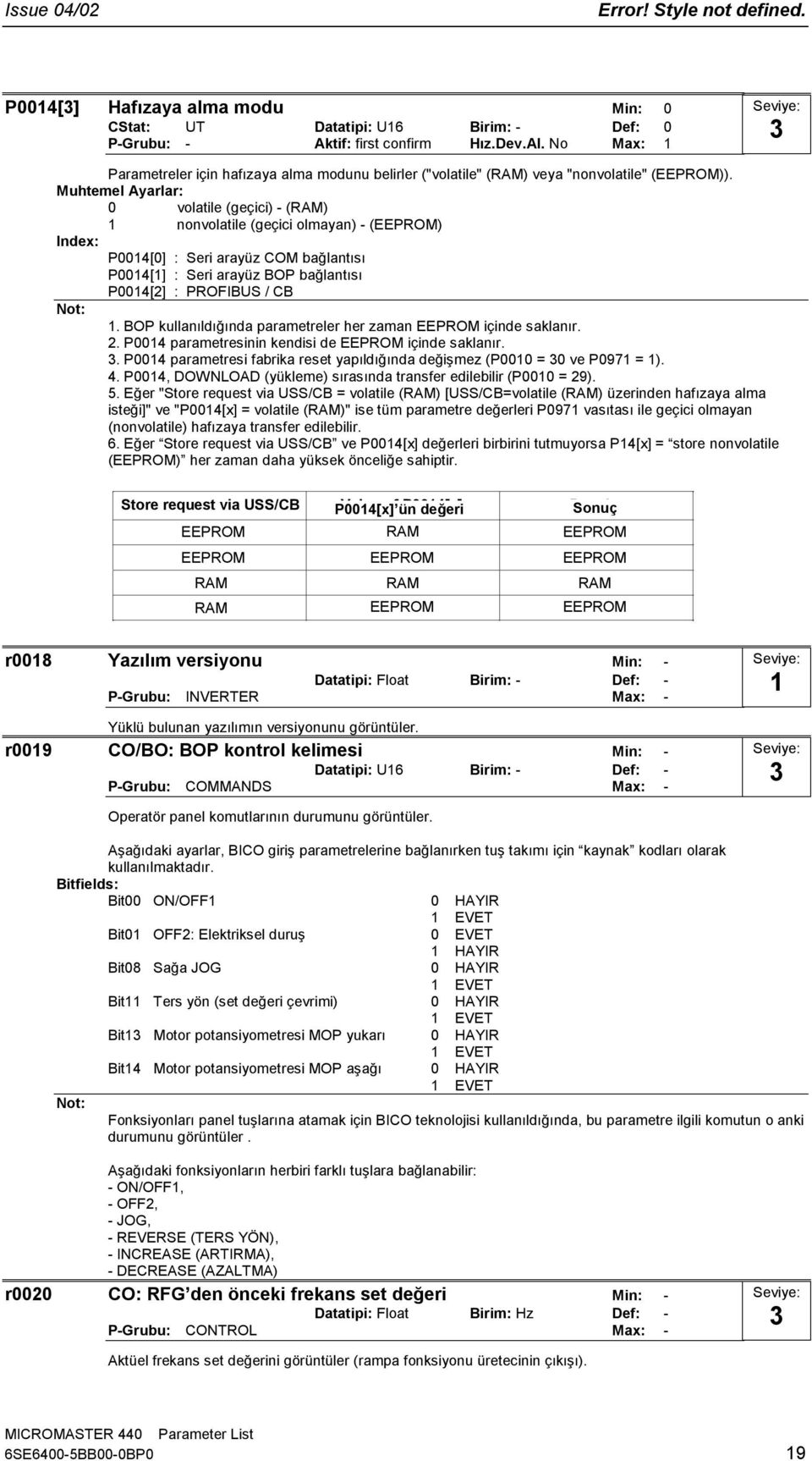 Muhtemel Ayarlar: volatile (geçici) - (RAM) nonvolatile (geçici olmayan) - (EEPROM) P4[] : Seri arayüz COM bağlantısı P4[] : Seri arayüz BOP bağlantısı P4[] : PROFIBUS / CB Not:.