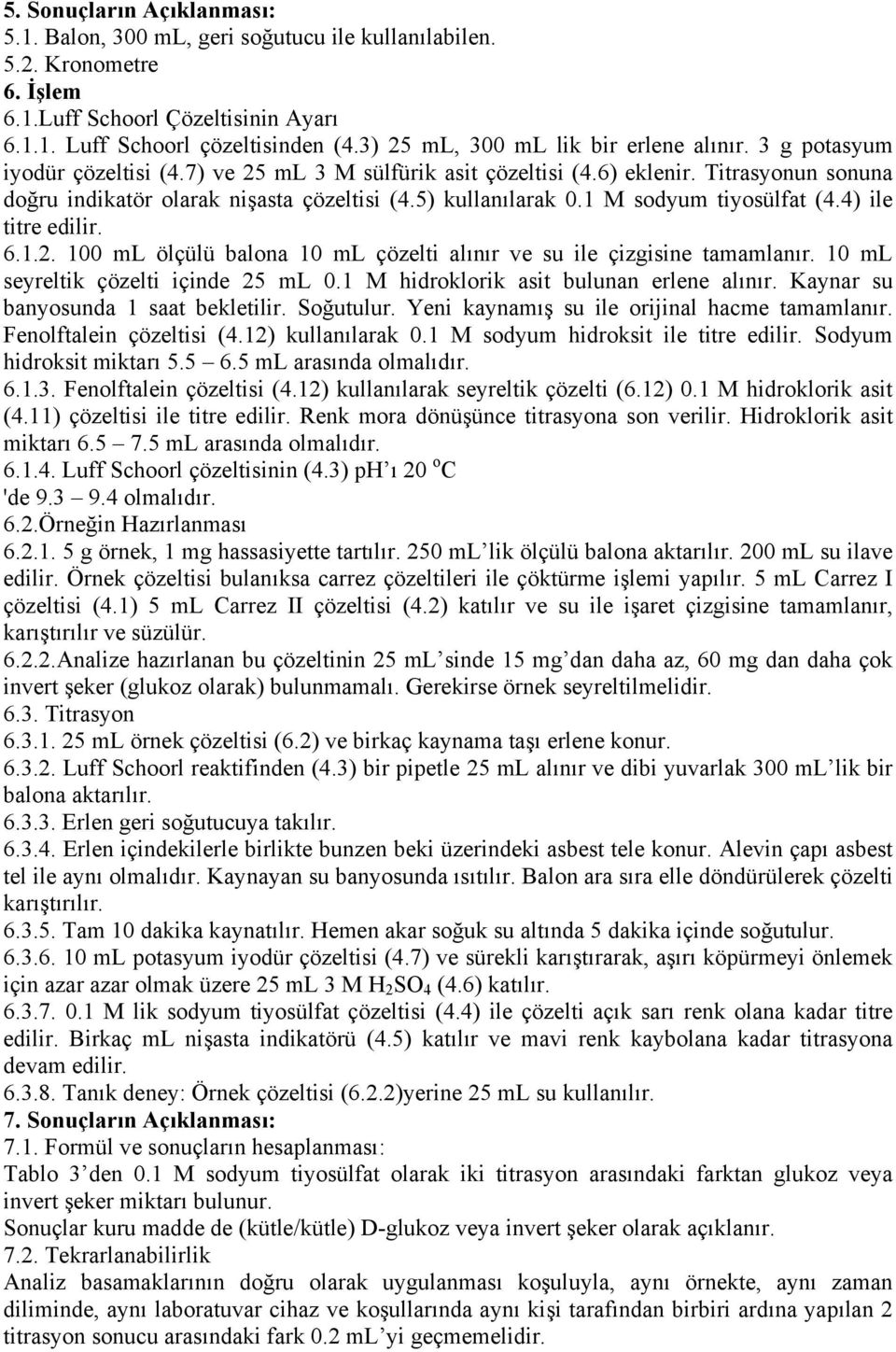 5) kullanılarak 0.1 M sodyum tiyosülfat (4.4) ile titre edilir. 6.1.2. 100 ml ölçülü balona 10 ml çözelti alınır ve su ile çizgisine tamamlanır. 10 ml seyreltik çözelti içinde 25 ml 0.