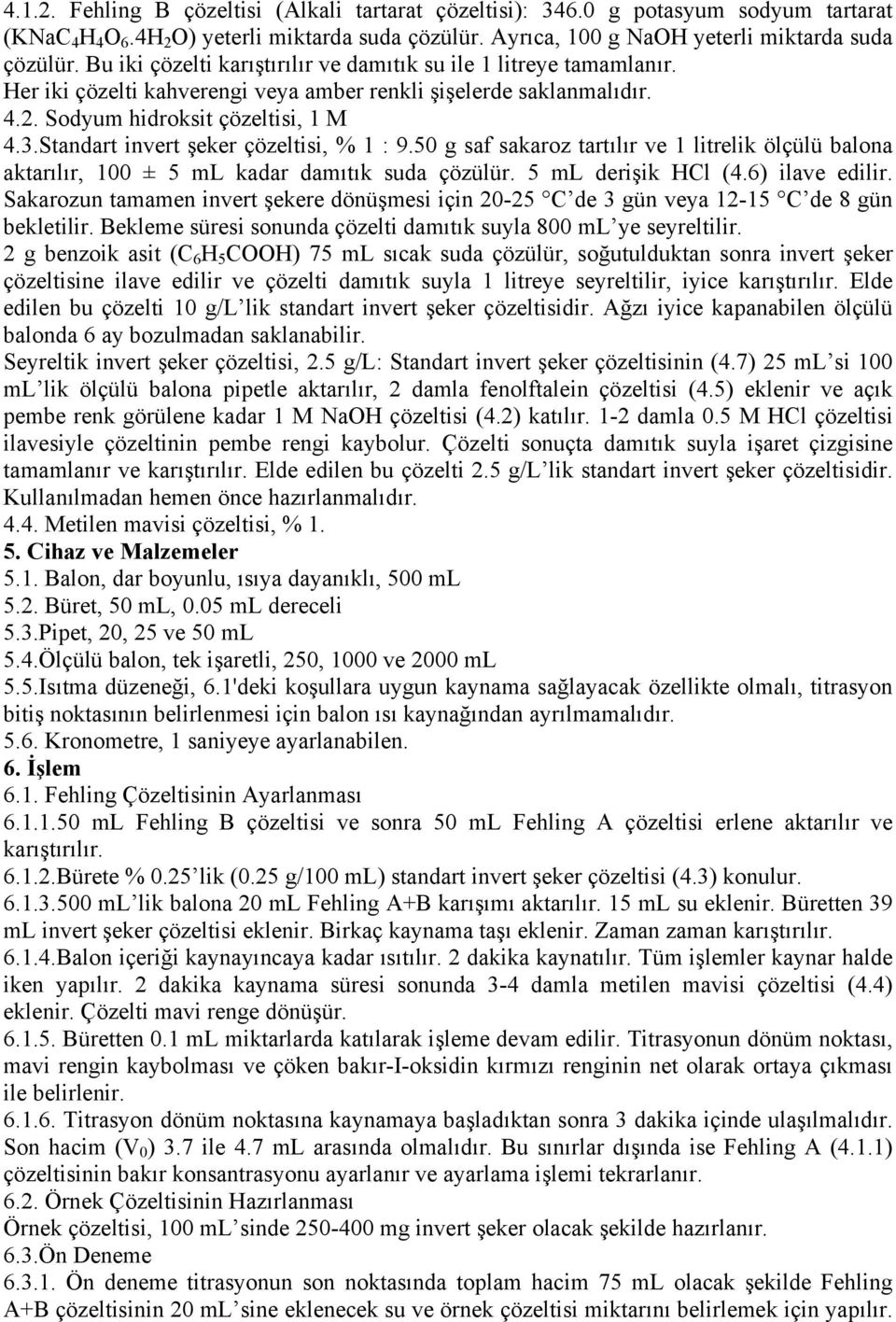 Standart invert şeker çözeltisi, % 1 : 9.50 g saf sakaroz tartılır ve 1 litrelik ölçülü balona aktarılır, 100 ± 5 ml kadar damıtık suda çözülür. 5 ml derişik HCl (4.6) ilave edilir.