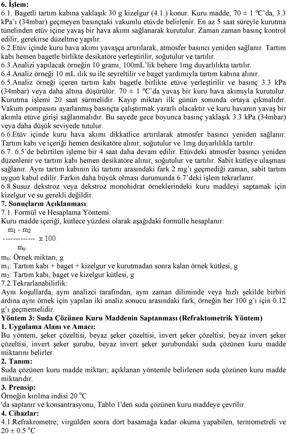 Etüv içinde kuru hava akımı yavaşça artırılarak, atmosfer basıncı yeniden sağlanır. Tartım kabı hemen bagetle birlikte desikatöre yerleştirilir, soğutulur ve tartılır. 6.3.