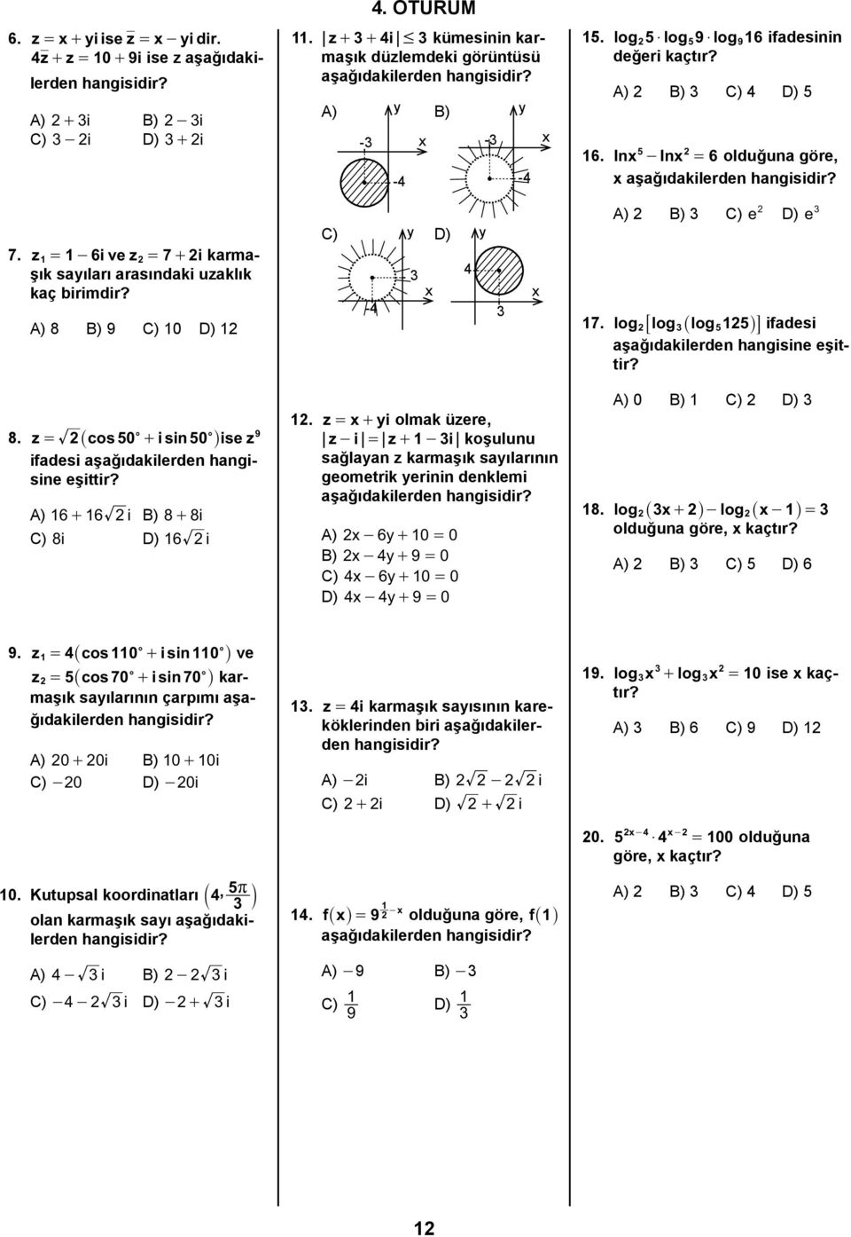 Inx - Inx = 6 olduğuna göre, x aşağıdakilerden 7. z1 = 1-6ivez2 = 7+ 2i karmaşık sayıları arasındaki uzaklık kaç birimdir? A) 8 B) 9 C) 10 D) 12 C) -4 y D) 3 x 4 y 3 x A) 2 B) 3 C) e 2 D) e 3 17.