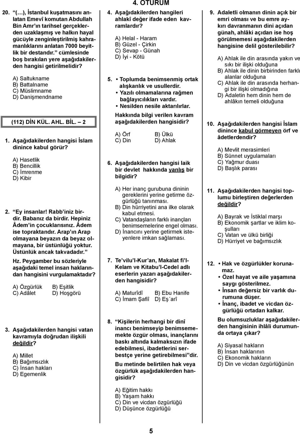 Aşağıdakilerden hangisi İslam dinince kabul görür? A) Hasetlik B) Bencillik C) İmrenme D) Kibir 2. Ey insanlar! Rabb iniz birdir. Babanız da birdir. Hepiniz Âdem in çocuklarısınız.