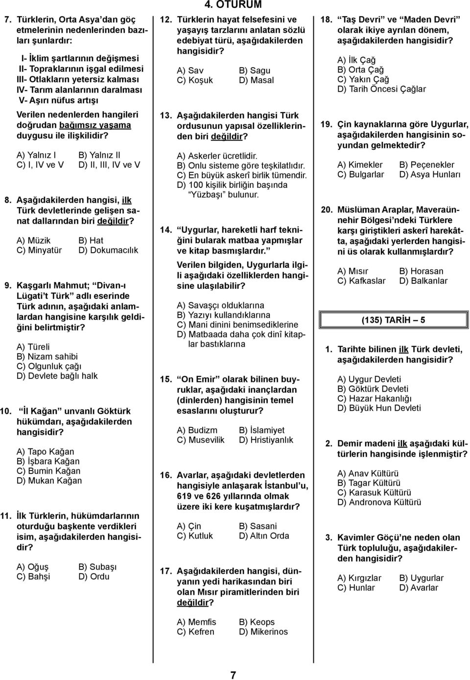 Aşağıdakilerden hangisi, ilk Türk devletlerinde gelişen sanat dallarından biri değildir? A) Müzik B) Hat C) Minyatür D) Dokumacılık 9.