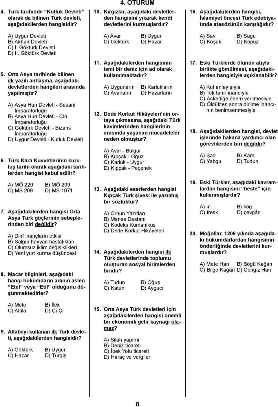 A) Asya Hun Devleti - Sasani İmparatorluğu B) Asya Hun Devleti - Çin İmparatorluğu C) Göktürk Devleti - Bizans İmparatorluğu D) Uygur Devleti - Kutluk Devleti 6.