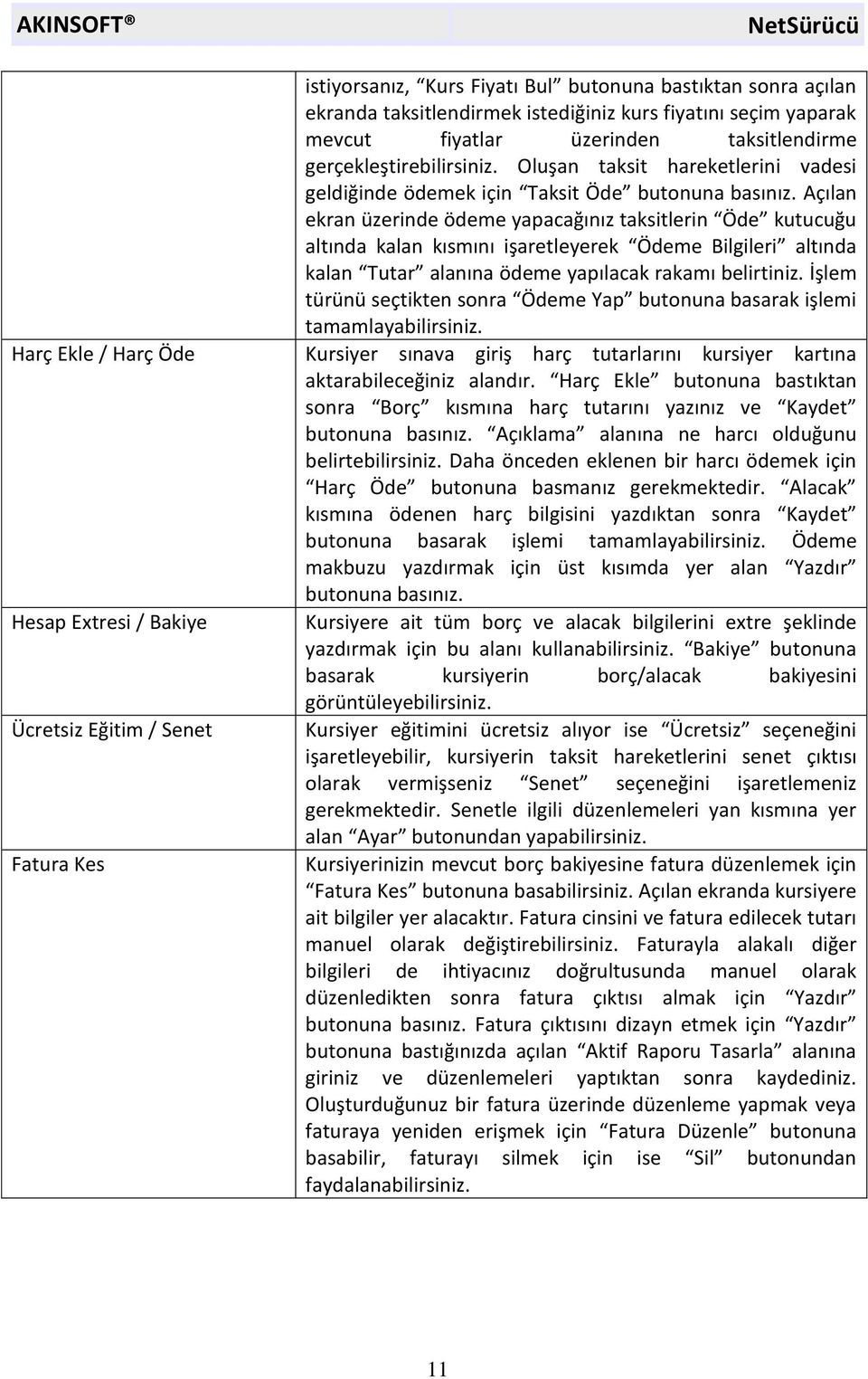 Açılan ekran üzerinde ödeme yapacağınız taksitlerin Öde kutucuğu altında kalan kısmını işaretleyerek Ödeme Bilgileri altında kalan Tutar alanına ödeme yapılacak rakamı belirtiniz.