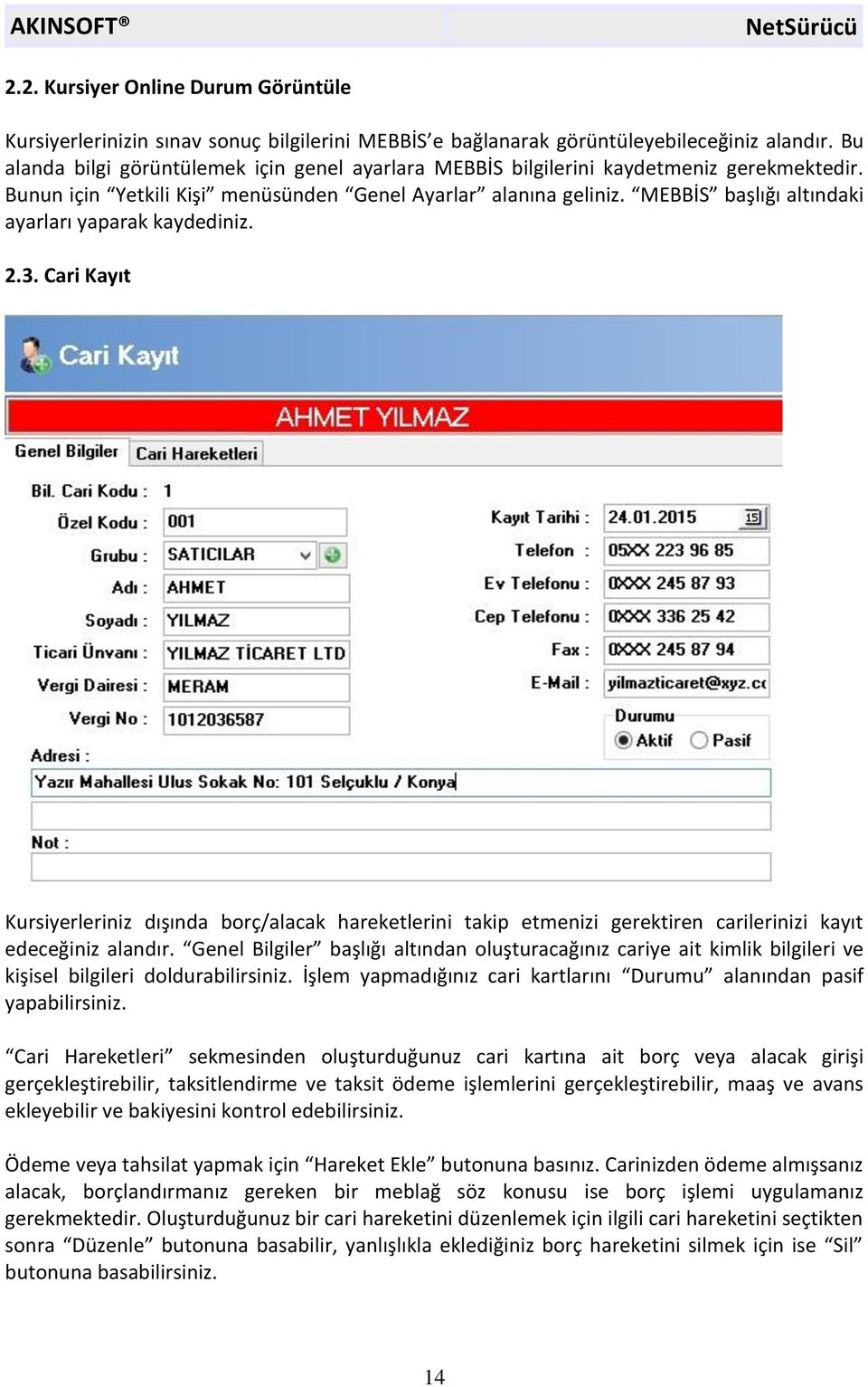 MEBBİS başlığı altındaki ayarları yaparak kaydediniz. 2.3. Cari Kayıt Kursiyerleriniz dışında borç/alacak hareketlerini takip etmenizi gerektiren carilerinizi kayıt edeceğiniz alandır.