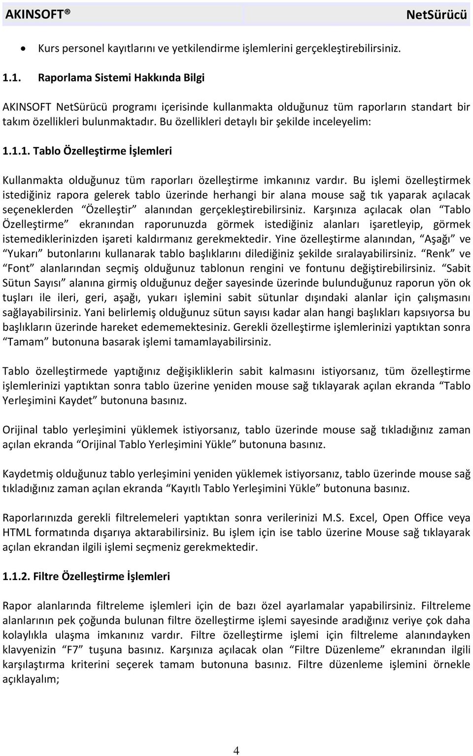 Bu işlemi özelleştirmek istediğiniz rapora gelerek tablo üzerinde herhangi bir alana mouse sağ tık yaparak açılacak seçeneklerden Özelleştir alanından gerçekleştirebilirsiniz.