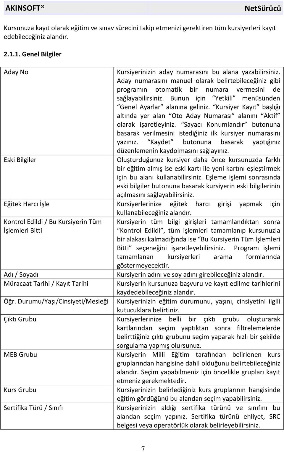 Bunun için Yetkili menüsünden Genel Ayarlar alanına geliniz. Kursiyer Kayıt başlığı altında yer alan Oto Aday Numarası alanını Aktif olarak işaretleyiniz.