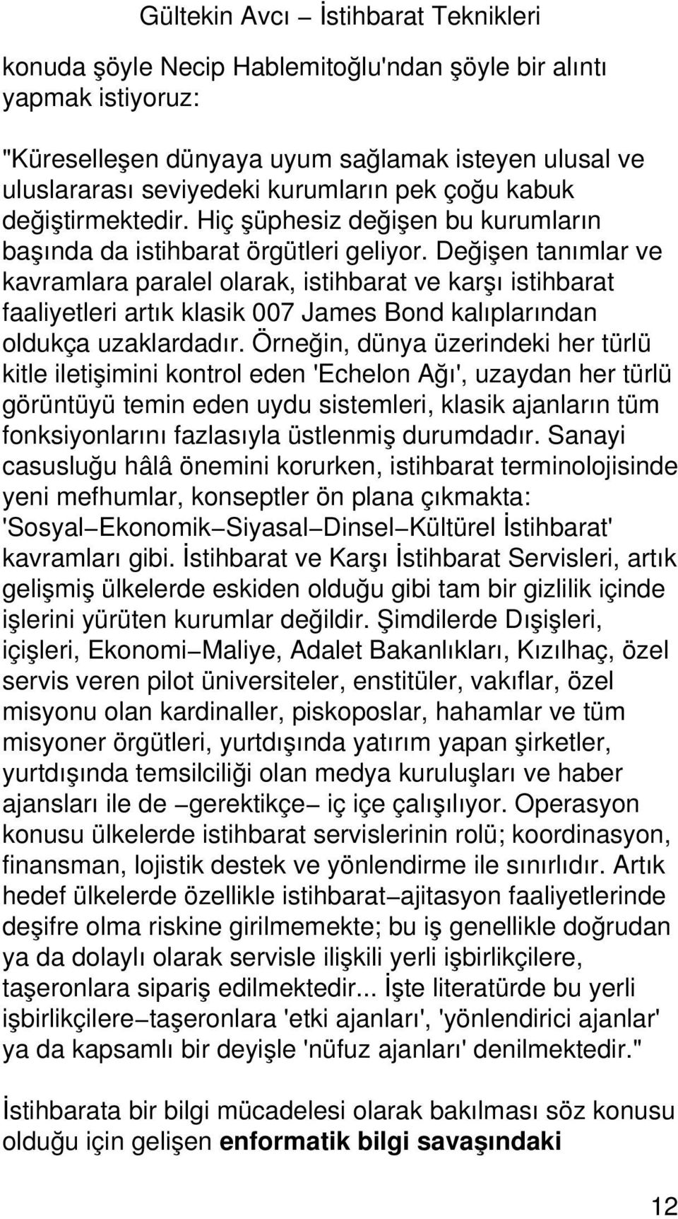 Değişen tanımlar ve kavramlara paralel olarak, istihbarat ve karşı istihbarat faaliyetleri artık klasik 007 James Bond kalıplarından oldukça uzaklardadır.