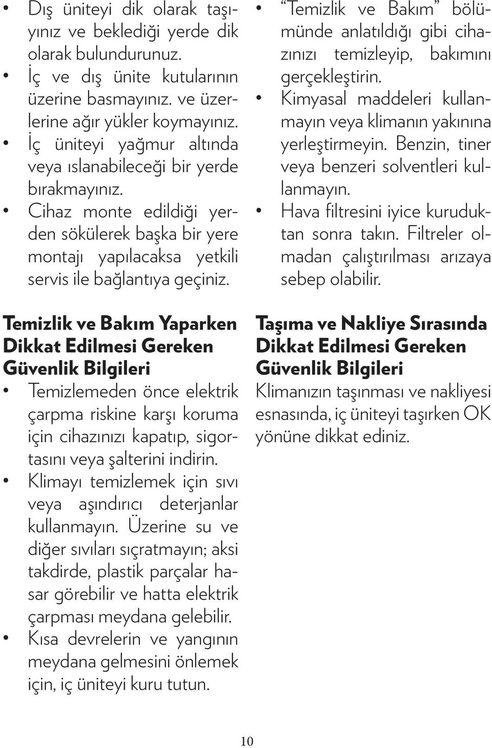 Temizlik ve Bakım Yaparken Dikkat Edilmesi Gereken Güvenlik Bilgileri Temizlemeden önce elektrik çarpma riskine karşı koruma için cihazınızı kapatıp, sigortasını veya şalterini indirin.