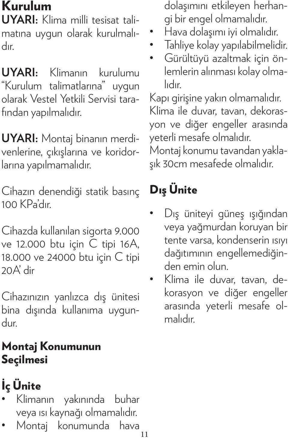 000 ve 24000 btu için C tipi 20A dir Cihazınızın yanlızca dış ünitesi bina dışında kullanıma uygundur. dolaşımını etkileyen herhangi bir engel olmamalıdır. Hava dolaşımı iyi olmalıdır.