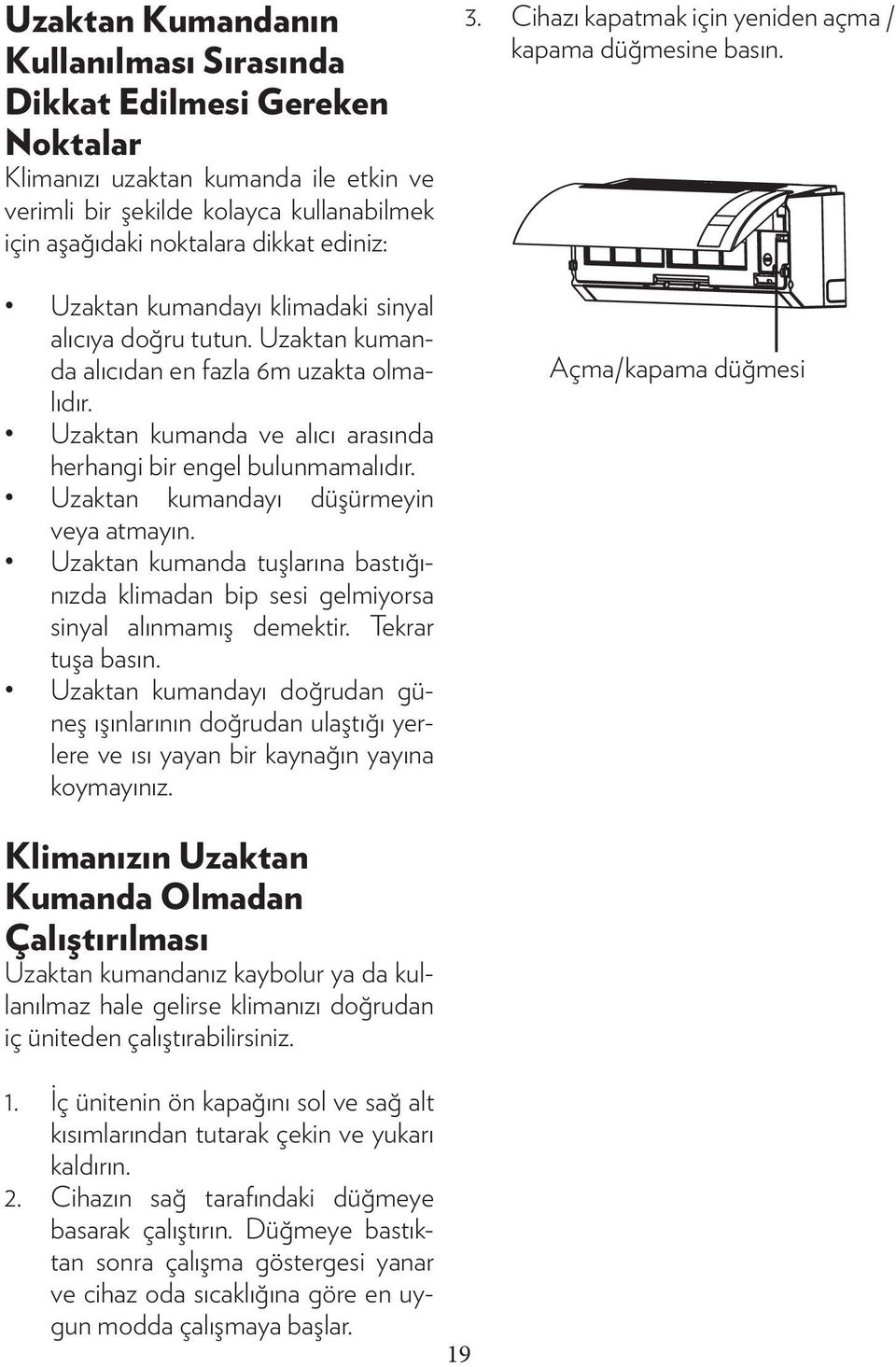 Uzaktan kumandayı düşürmeyin veya atmayın. Uzaktan kumanda tuşlarına bastığınızda klimadan bip sesi gelmiyorsa sinyal alınmamış demektir. Tekrar tuşa basın.