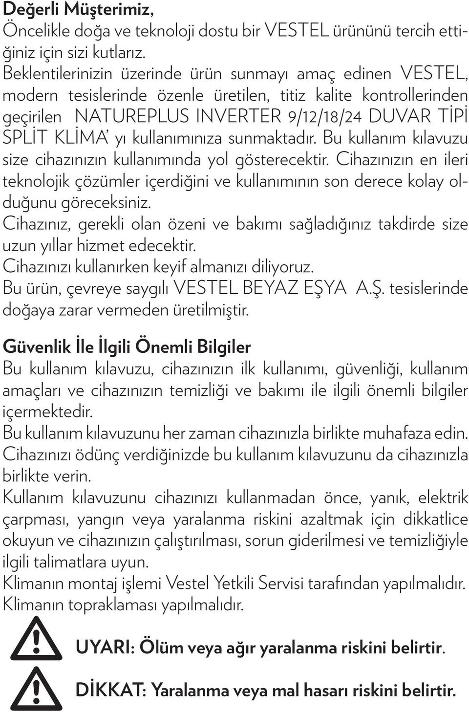 kullanımınıza sunmaktadır. Bu kullanım kılavuzu size cihazınızın kullanımında yol gösterecektir.