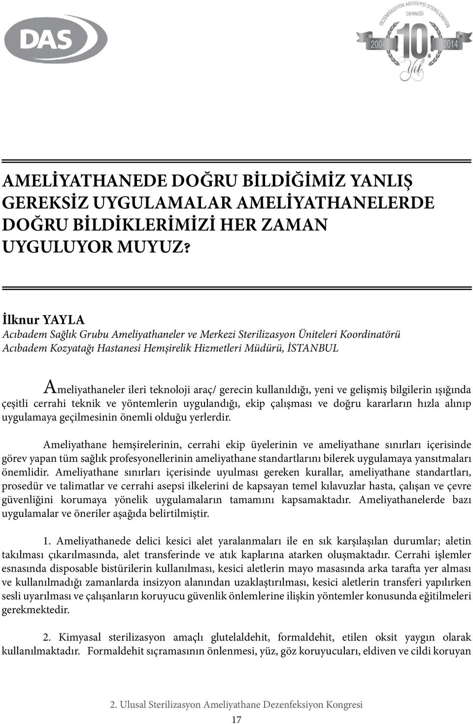 araç/ gerecin kullanıldığı, yeni ve gelişmiş bilgilerin ışığında çeşitli cerrahi teknik ve yöntemlerin uygulandığı, ekip çalışması ve doğru kararların hızla alınıp uygulamaya geçilmesinin önemli