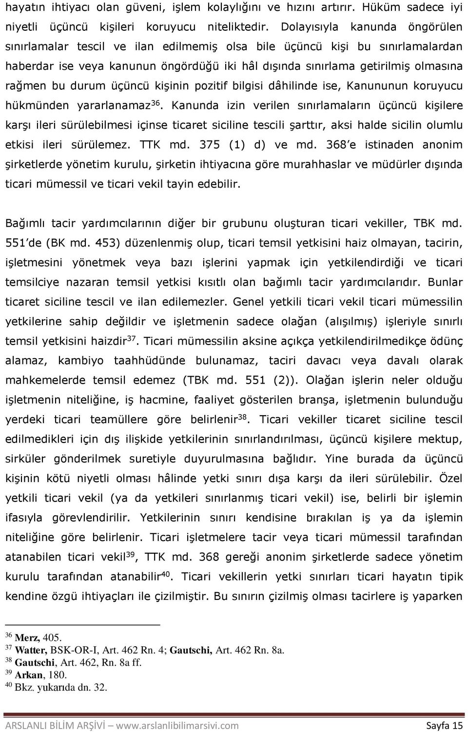 bu durum üçüncü kişinin pozitif bilgisi dâhilinde ise, Kanununun koruyucu hükmünden yararlanamaz 36.