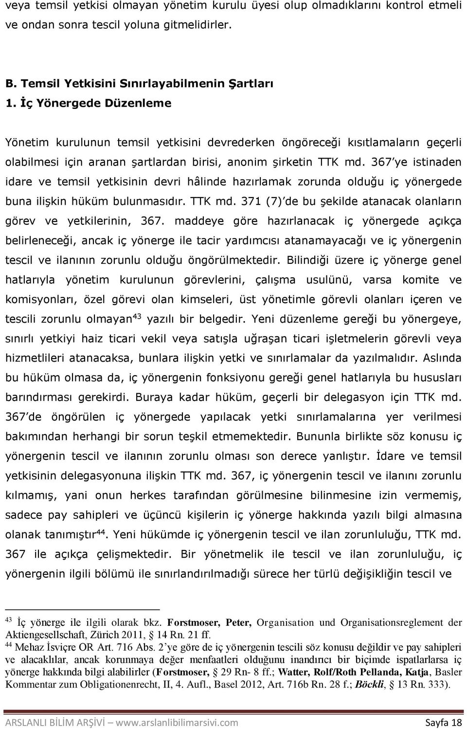 367 ye istinaden idare ve temsil yetkisinin devri hâlinde hazırlamak zorunda olduğu iç yönergede buna ilişkin hüküm bulunmasıdır. TTK md.