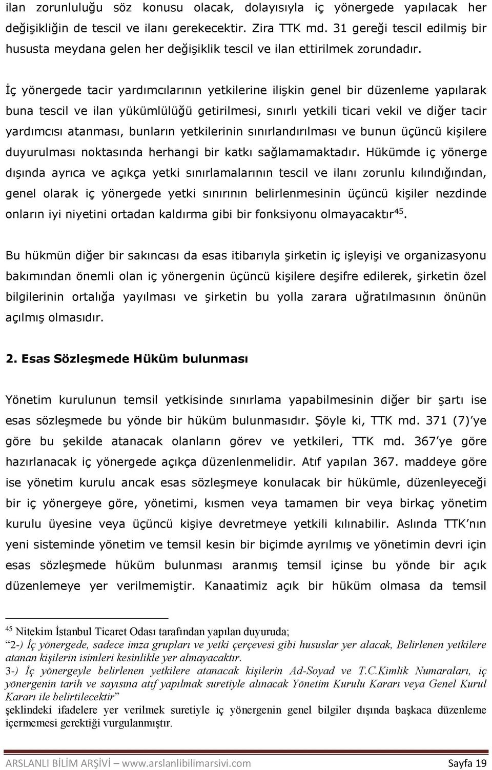 İç yönergede tacir yardımcılarının yetkilerine ilişkin genel bir düzenleme yapılarak buna tescil ve ilan yükümlülüğü getirilmesi, sınırlı yetkili ticari vekil ve diğer tacir yardımcısı atanması,