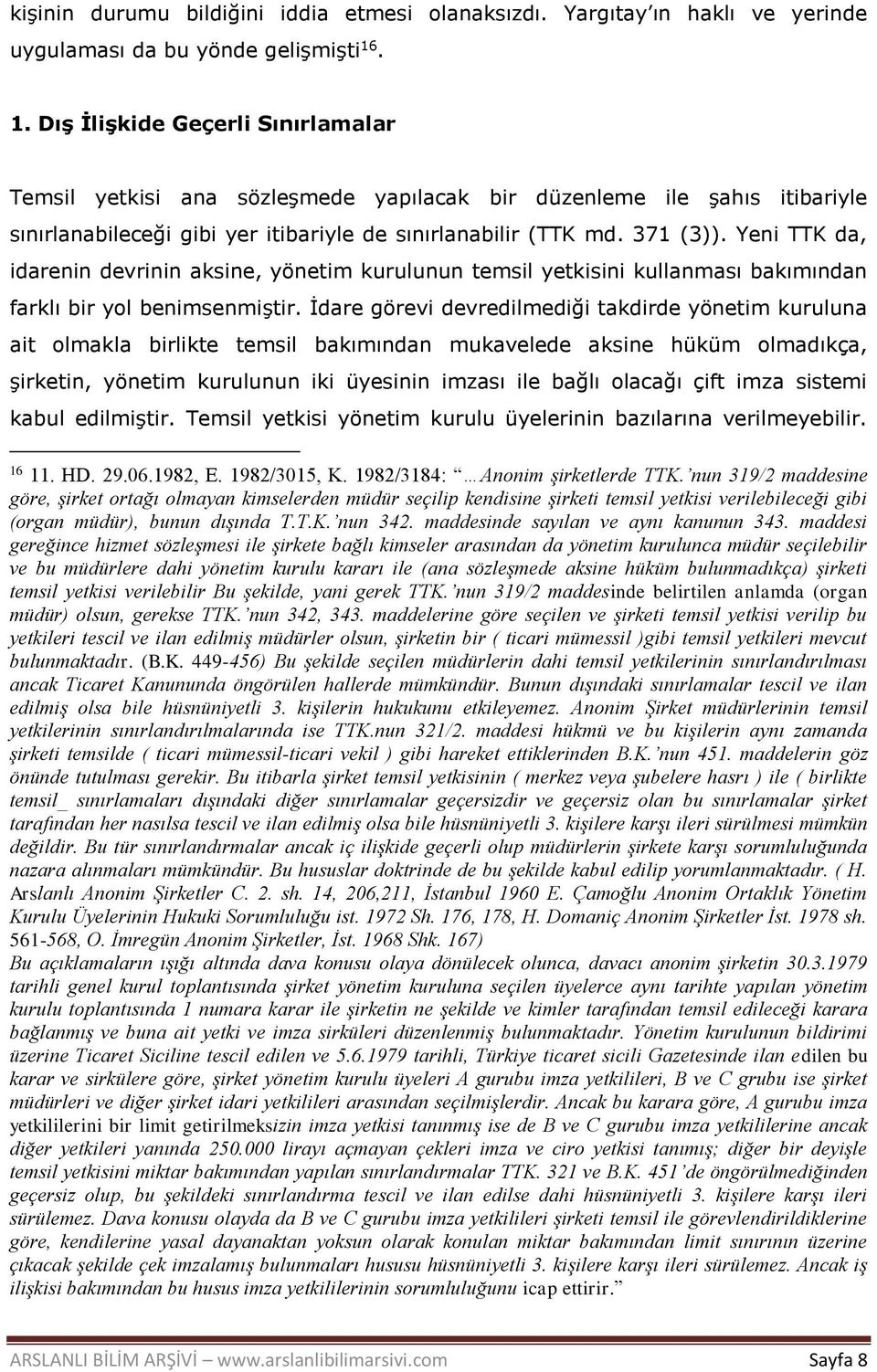 Yeni TTK da, idarenin devrinin aksine, yönetim kurulunun temsil yetkisini kullanması bakımından farklı bir yol benimsenmiştir.