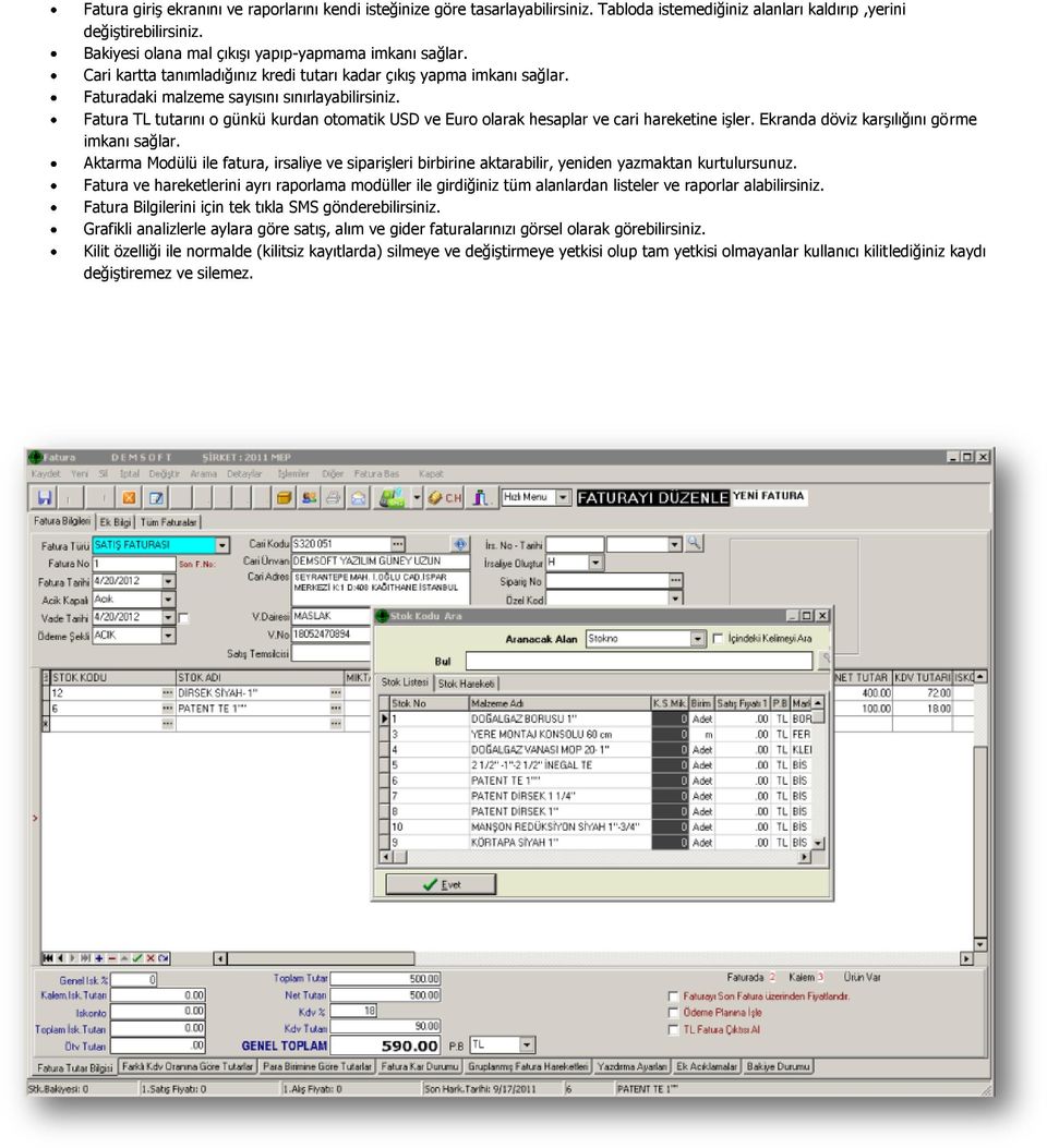 Fatura TL tutarını o günkü kurdan otomatik USD ve Euro olarak hesaplar ve cari hareketine işler. Ekranda döviz karşılığını görme imkanı sağlar.