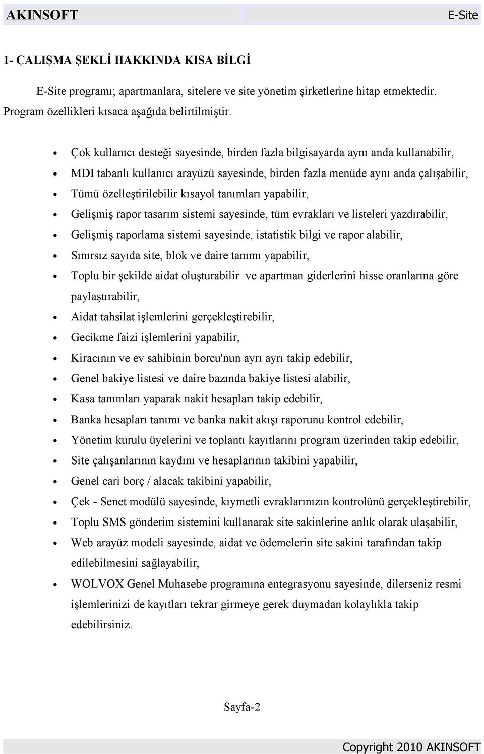 tanımları yapabilir, Gelişmiş rapor tasarım sistemi sayesinde, tüm evrakları ve listeleri yazdırabilir, Gelişmiş raporlama sistemi sayesinde, istatistik bilgi ve rapor alabilir, Sınırsız sayıda site,