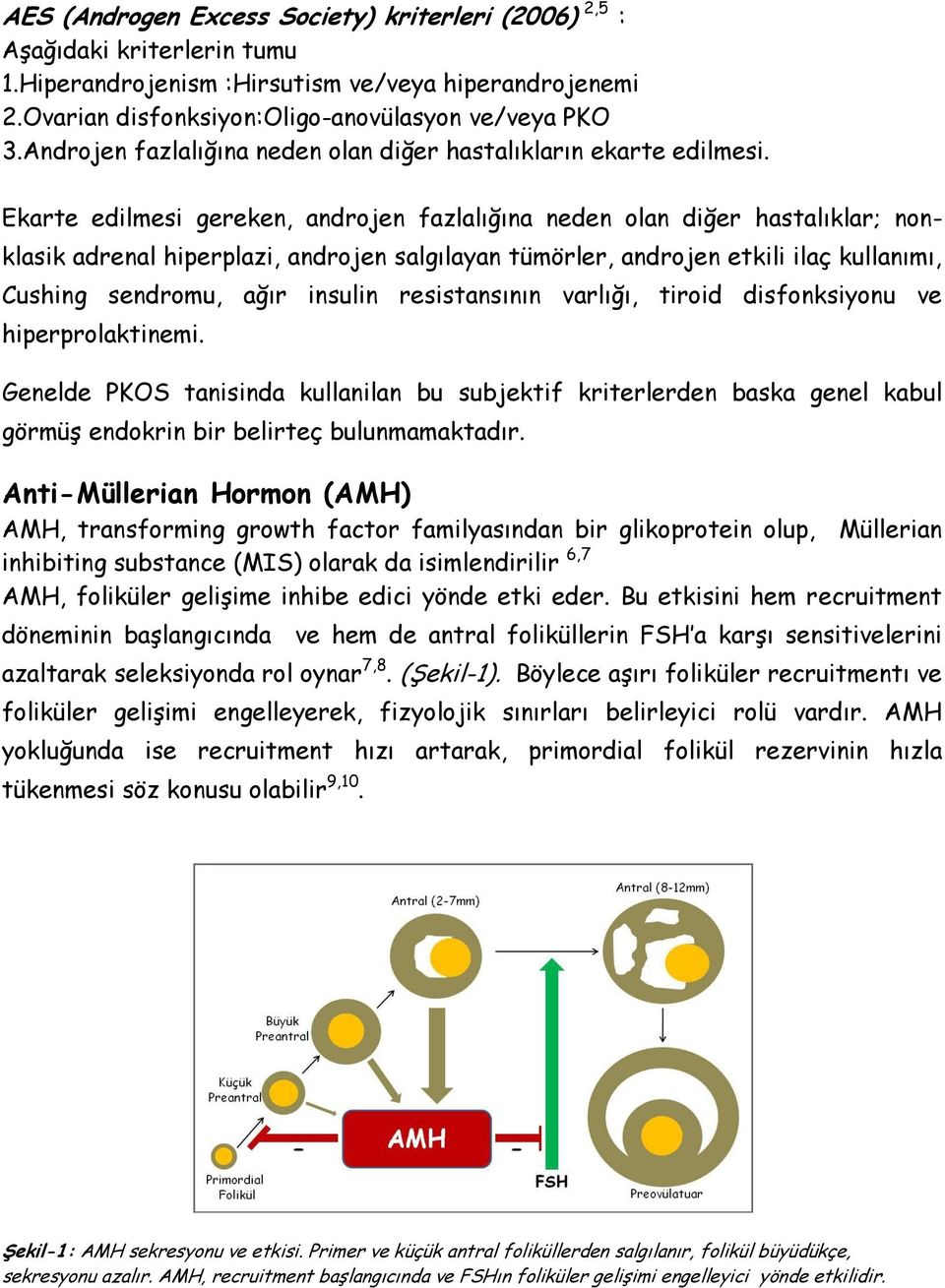 Ekarte edilmesi gereken, androjen fazlalığına neden olan diğer hastalıklar; nonklasik adrenal hiperplazi, androjen salgılayan tümörler, androjen etkili ilaç kullanımı, Cushing sendromu, ağır insulin