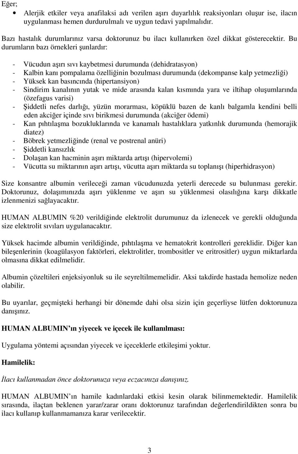 Bu durumların bazı örnekleri şunlardır: - Vücudun aşırı sıvı kaybetmesi durumunda (dehidratasyon) - Kalbin kanı pompalama özelliğinin bozulması durumunda (dekompanse kalp yetmezliği) - Yüksek kan