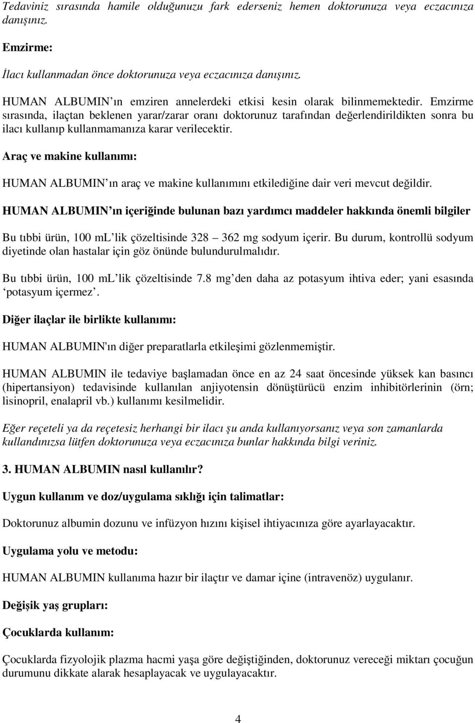 Emzirme sırasında, ilaçtan beklenen yarar/zarar oranı doktorunuz tarafından değerlendirildikten sonra bu ilacı kullanıp kullanmamanıza karar verilecektir.