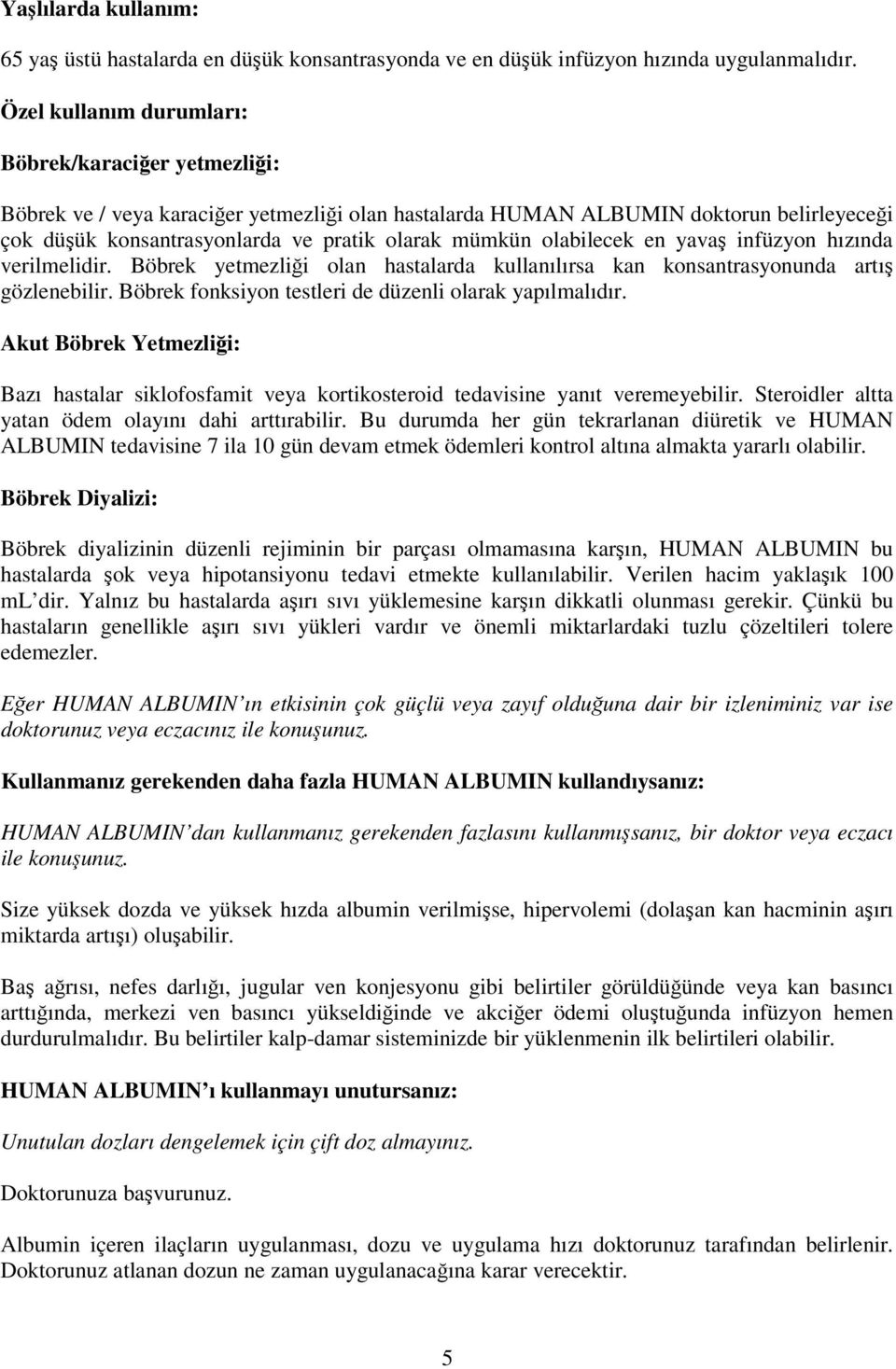 olabilecek en yavaş infüzyon hızında verilmelidir. Böbrek yetmezliği olan hastalarda kullanılırsa kan konsantrasyonunda artış gözlenebilir. Böbrek fonksiyon testleri de düzenli olarak yapılmalıdır.