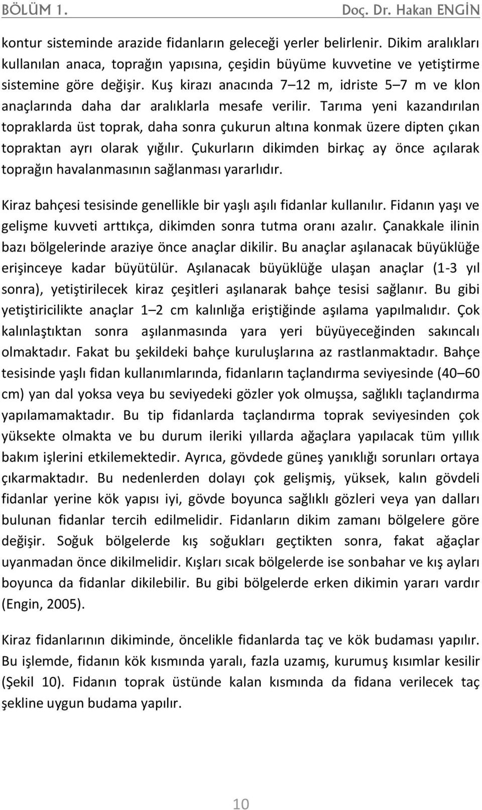 Kuş kirazı anacında 7 12 m, idriste 5 7 m ve klon anaçlarında daha dar aralıklarla mesafe verilir.