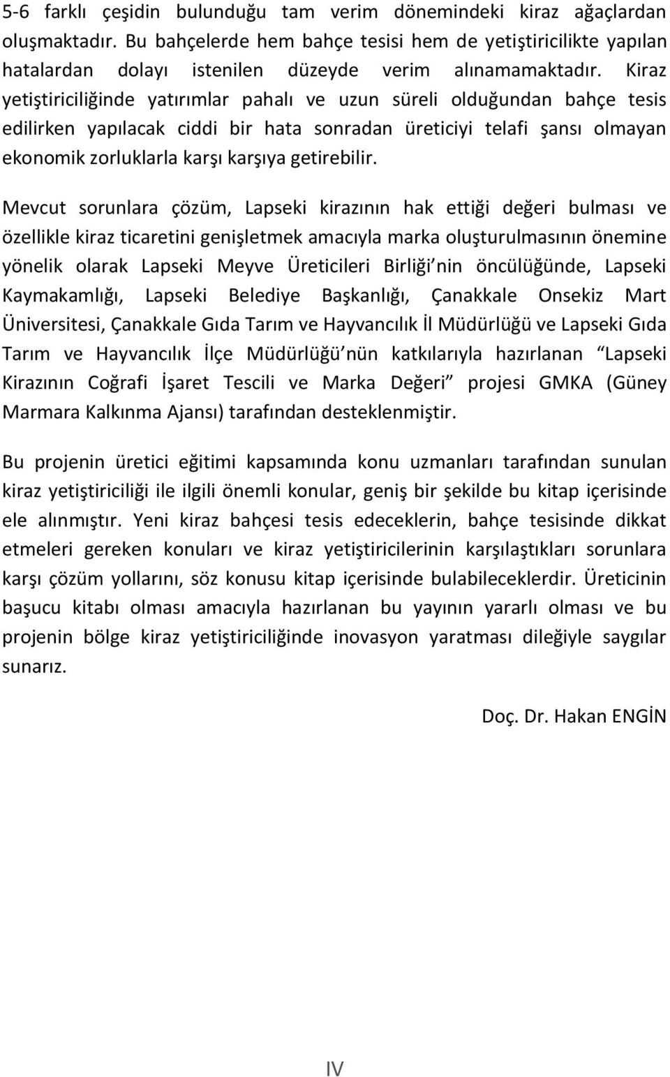 Kiraz yetiştiriciliğinde yatırımlar pahalı ve uzun süreli olduğundan bahçe tesis edilirken yapılacak ciddi bir hata sonradan üreticiyi telafi şansı olmayan ekonomik zorluklarla karşı karşıya