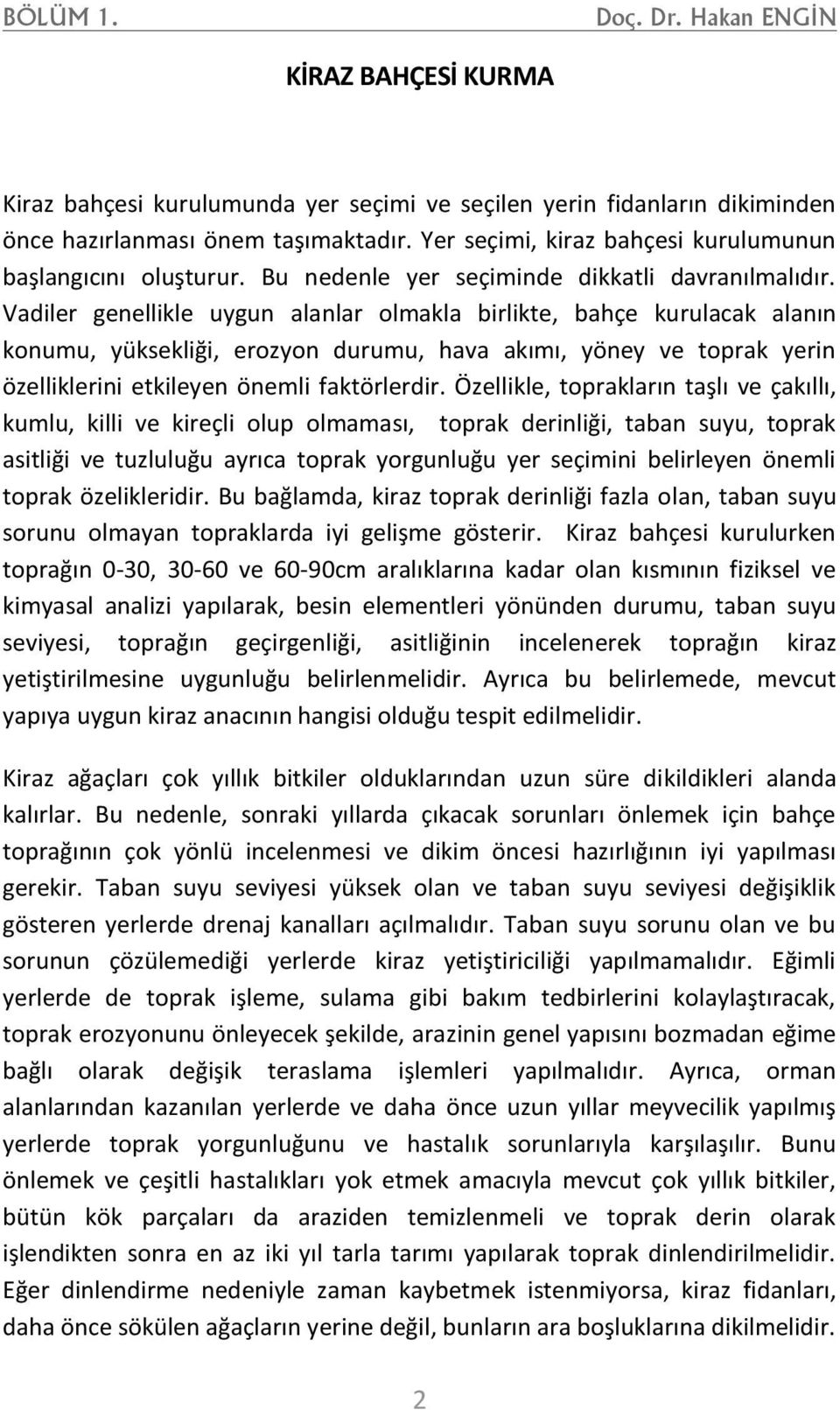 Vadiler genellikle uygun alanlar olmakla birlikte, bahçe kurulacak alanın konumu, yüksekliği, erozyon durumu, hava akımı, yöney ve toprak yerin özelliklerini etkileyen önemli faktörlerdir.